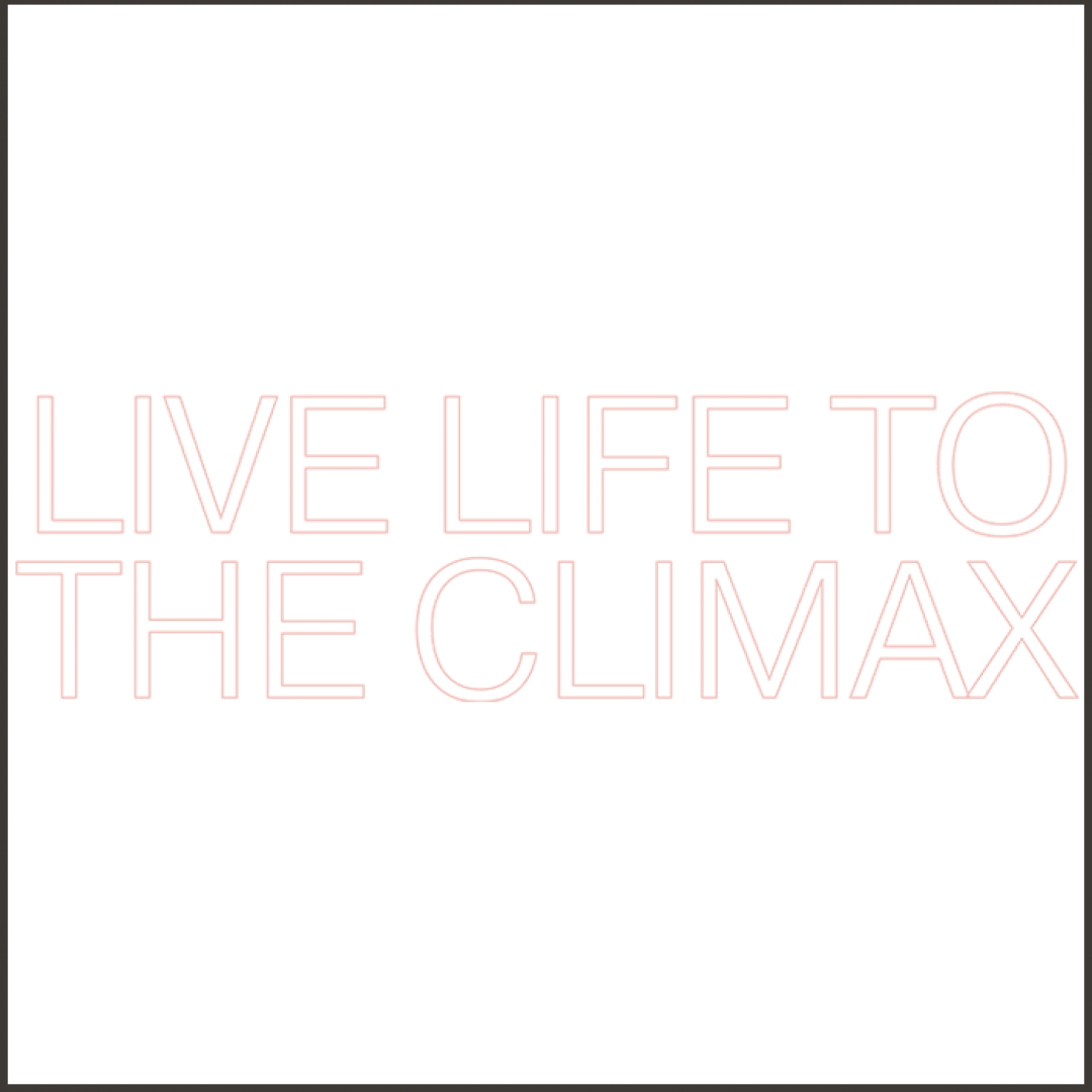 LIVE LIFE TO THE CLIMAX